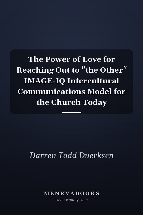 The Power of Love for Reaching Out to "the Other" IMAGE-IQ Intercultural Communications Model for the Church Today