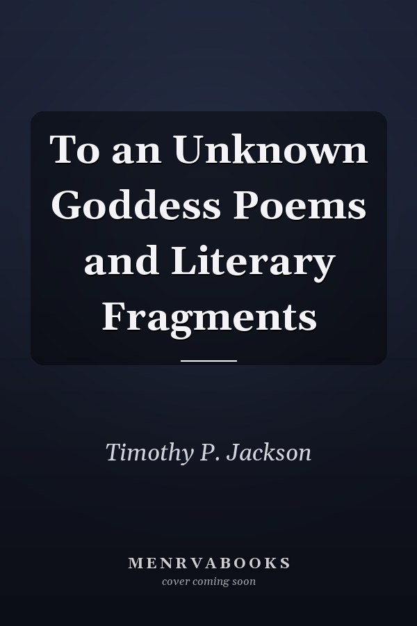 To an Unknown Goddess Poems and Literary Fragments