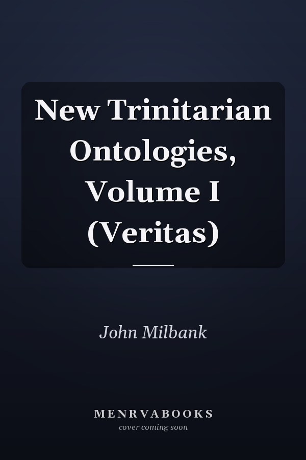 New Trinitarian Ontologies, Volume I (Veritas)