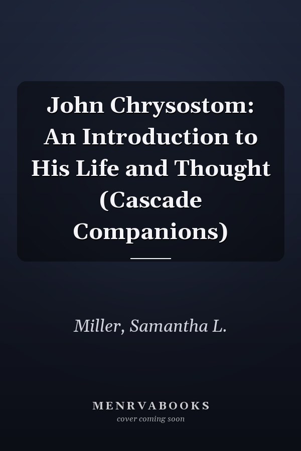 John Chrysostom: An Introduction to His Life and Thought (Cascade Companions)