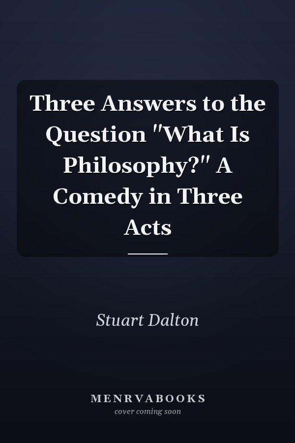 Three Answers to the Question "What Is Philosophy?" A Comedy in Three Acts