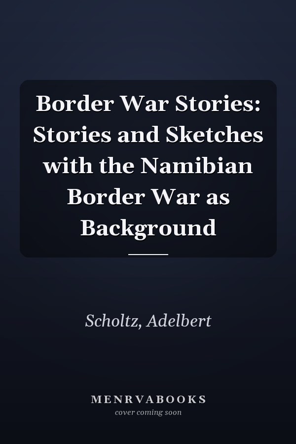 Border War Stories: Stories and Sketches with the Namibian Border War as Background