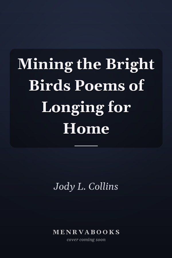 Mining the Bright Birds Poems of Longing for Home