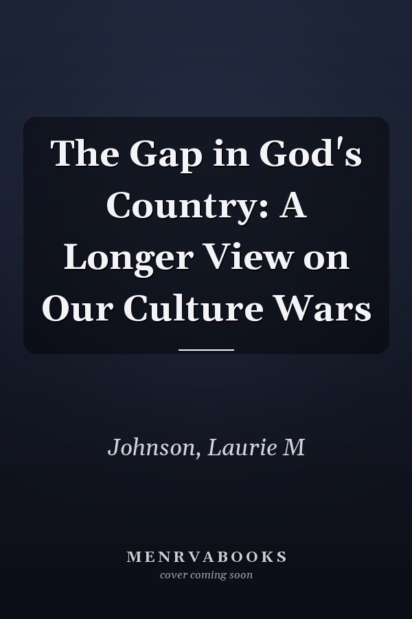 The Gap in God's Country: A Longer View on Our Culture Wars