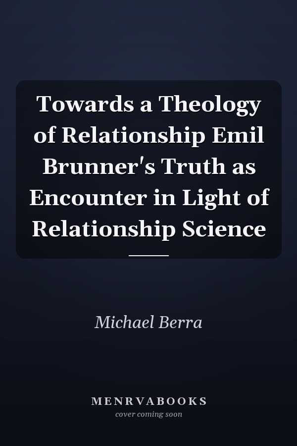 Towards a Theology of Relationship Emil Brunner's Truth as Encounter in Light of Relationship Science