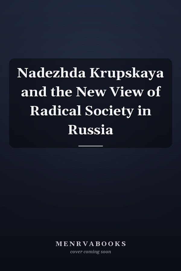 Nadezhda Krupskaya and the New View of Radical Society in Russia