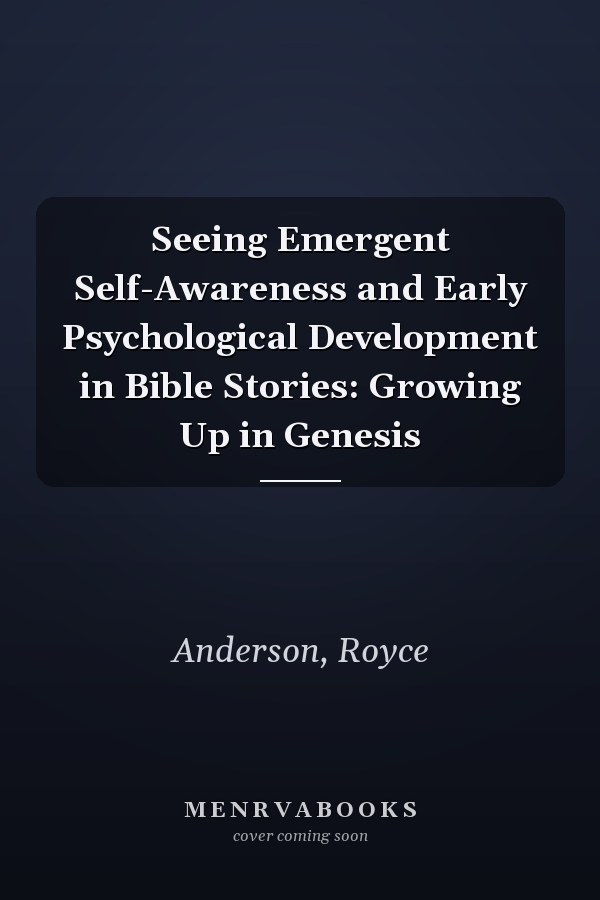 Seeing Emergent Self-Awareness and Early Psychological Development in Bible Stories: Growing Up in Genesis