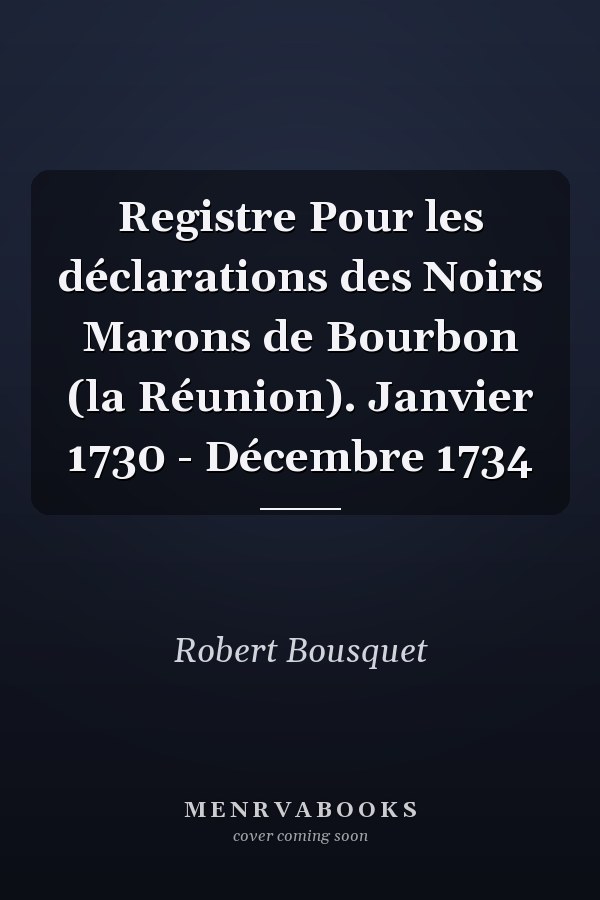 Registre Pour les déclarations des Noirs Marons de Bourbon (la Réunion). Janvier 1730 - Décembre 1734