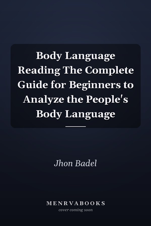 Body Language Reading The Complete Guide for Beginners to Analyze the People's Body Language