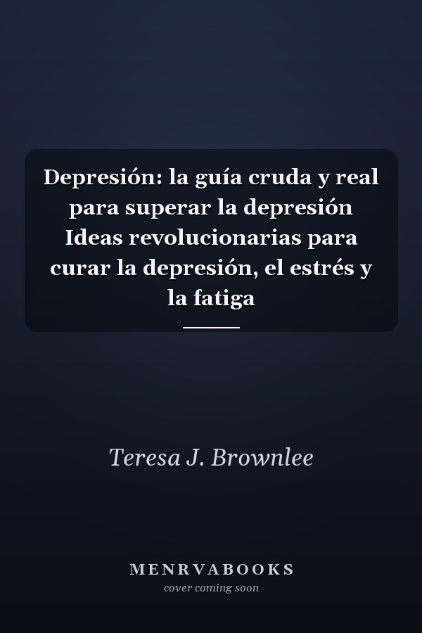 Depresión: la guía cruda y real para superar la depresión Ideas revolucionarias para curar la depresión, el estrés y la fatiga
