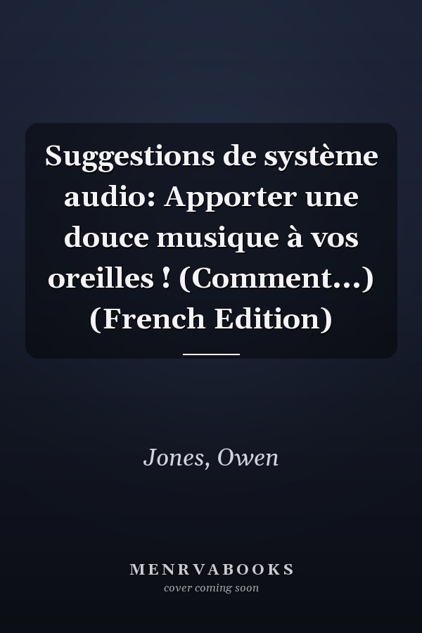 Suggestions de système audio: Apporter une douce musique à vos oreilles ! (Comment...) (French Edition)