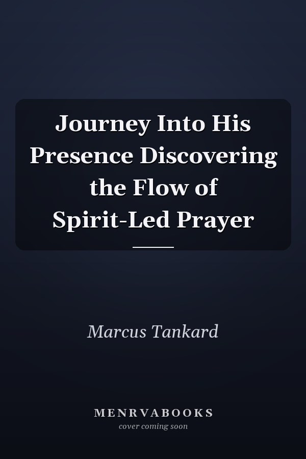 Journey Into His Presence Discovering the Flow of Spirit-Led Prayer