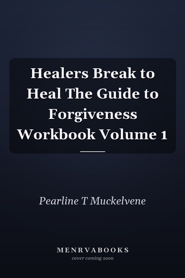 Healers Break to Heal The Guide to Forgiveness Workbook Volume 1