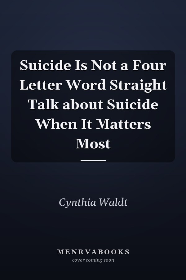 Suicide Is Not a Four Letter Word Straight Talk about Suicide When It Matters Most