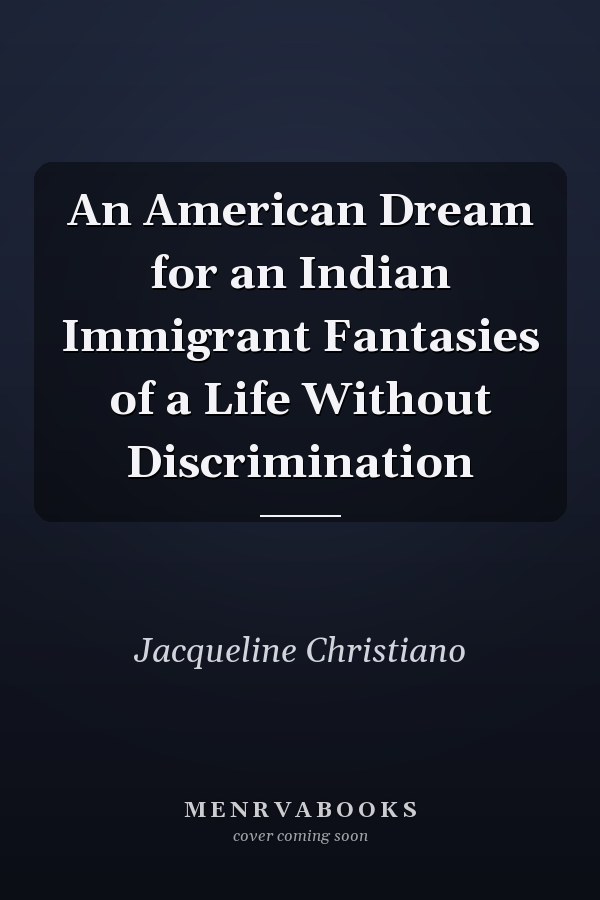 An American Dream for an Indian Immigrant Fantasies of a Life Without Discrimination