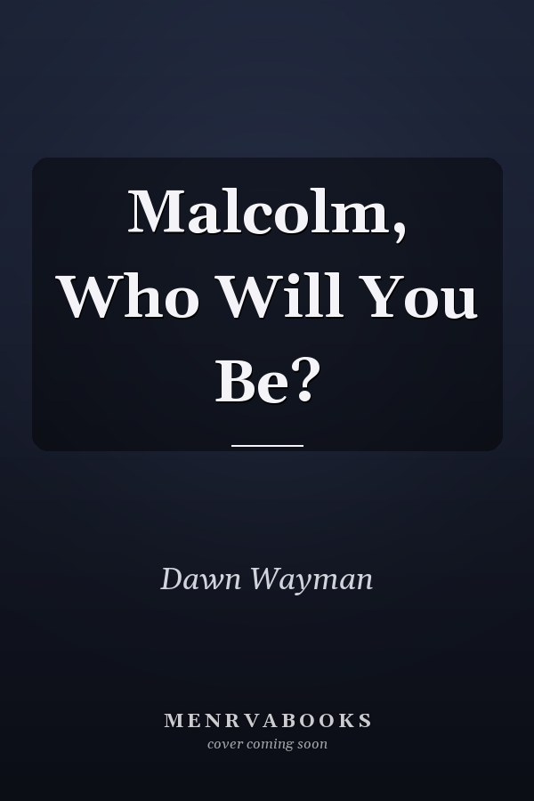 Malcolm, Who Will You Be?