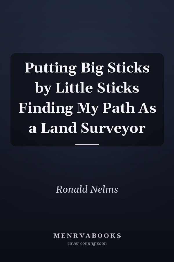 Putting Big Sticks by Little Sticks Finding My Path As a Land Surveyor