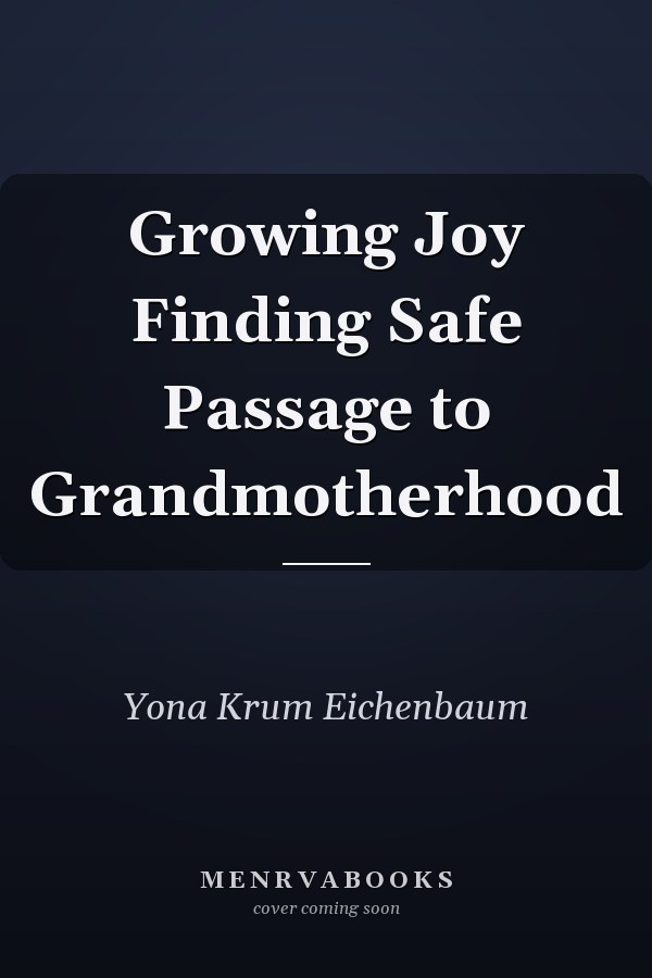 Growing Joy Finding Safe Passage to Grandmotherhood