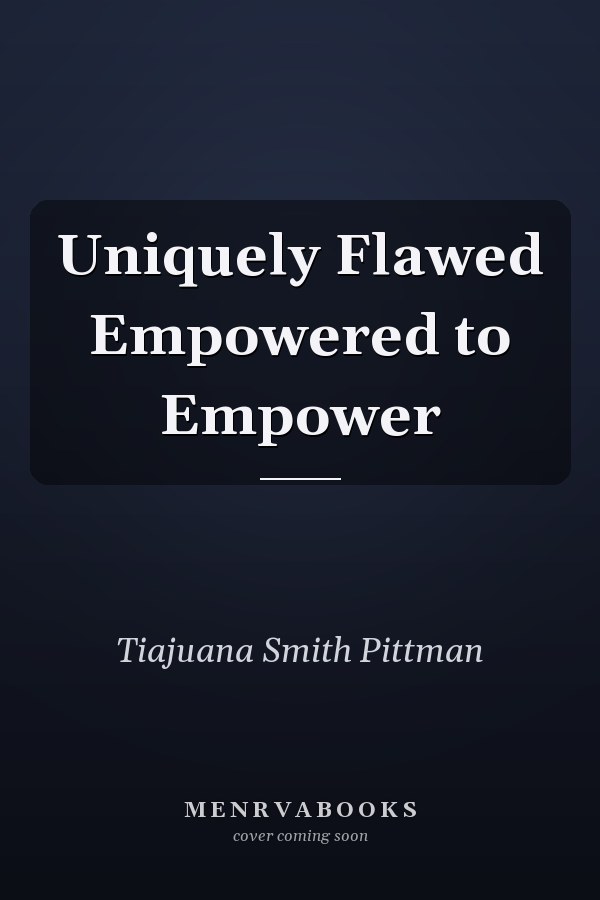 Uniquely Flawed Empowered to Empower