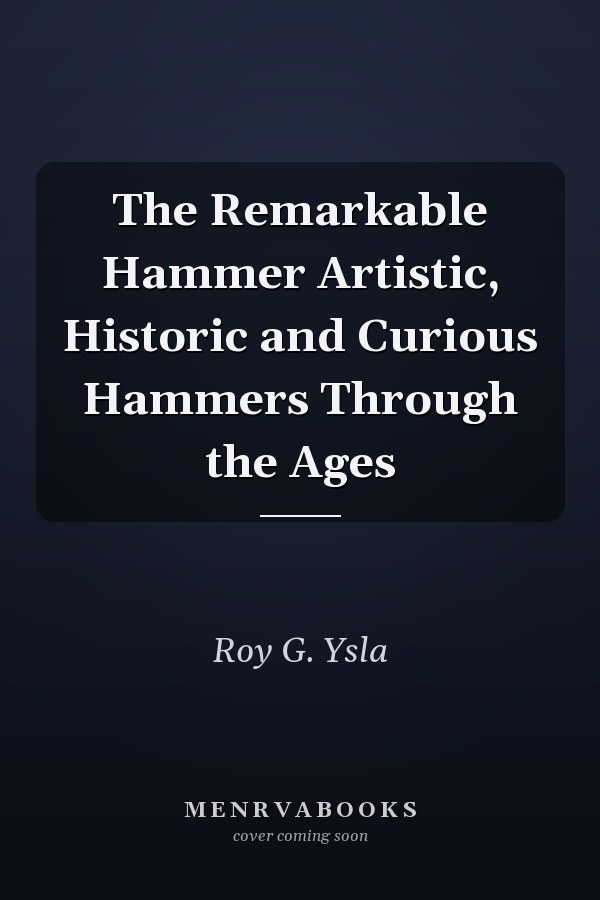 The Remarkable Hammer Artistic, Historic and Curious Hammers Through the Ages