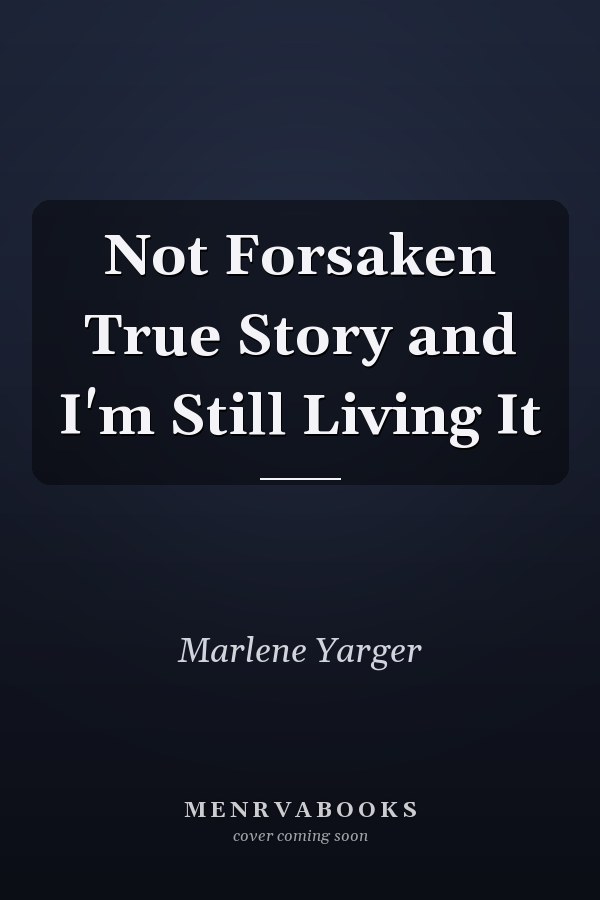 Not Forsaken True Story and I'm Still Living It