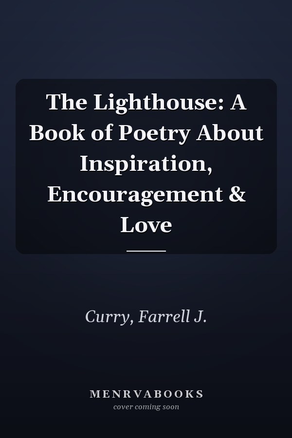 The Lighthouse: A Book of Poetry About Inspiration, Encouragement & Love