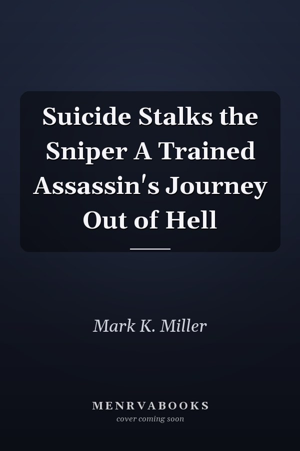 Suicide Stalks the Sniper A Trained Assassin's Journey Out of Hell