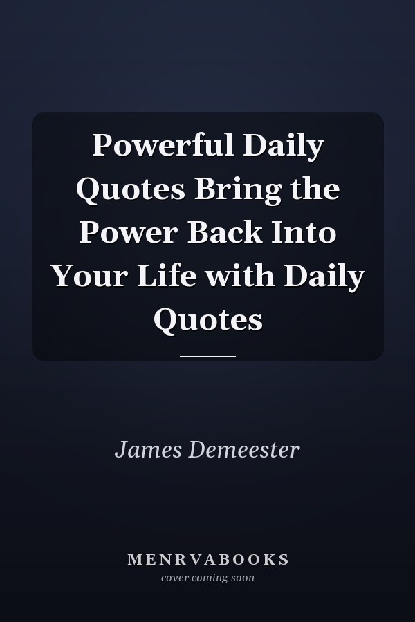 Powerful Daily Quotes Bring the Power Back Into Your Life with Daily Quotes
