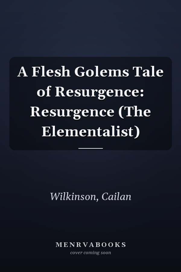 A Flesh Golems Tale of Resurgence: Resurgence (The Elementalist)