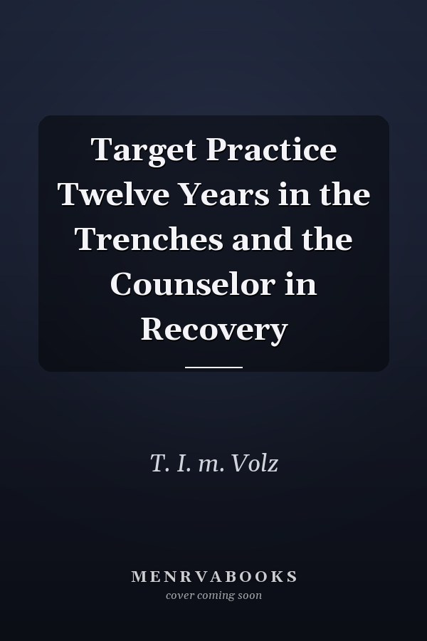 Target Practice Twelve Years in the Trenches and the Counselor in Recovery
