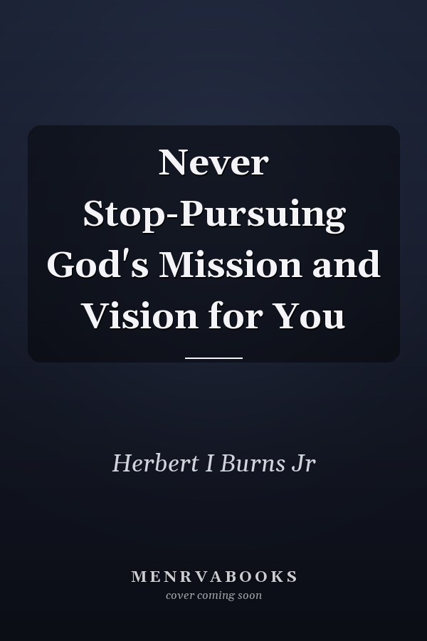 Never Stop-Pursuing God's Mission and Vision for You