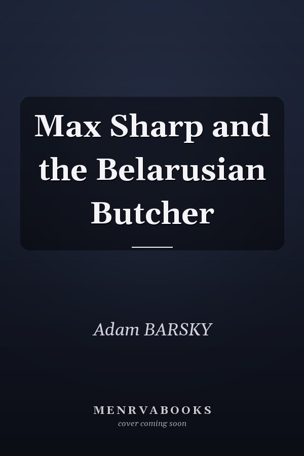 Max Sharp and the Belarusian Butcher