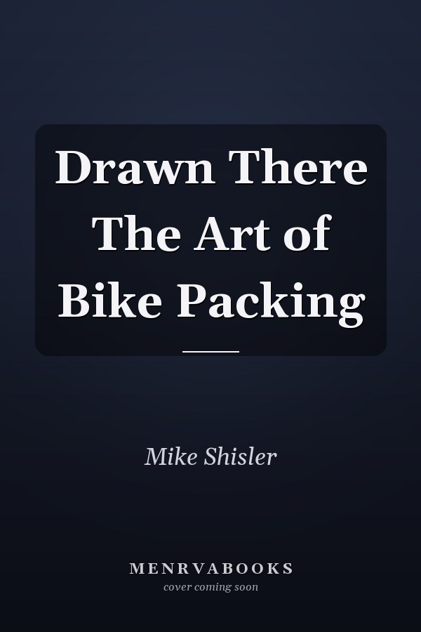 Drawn There The Art of Bike Packing