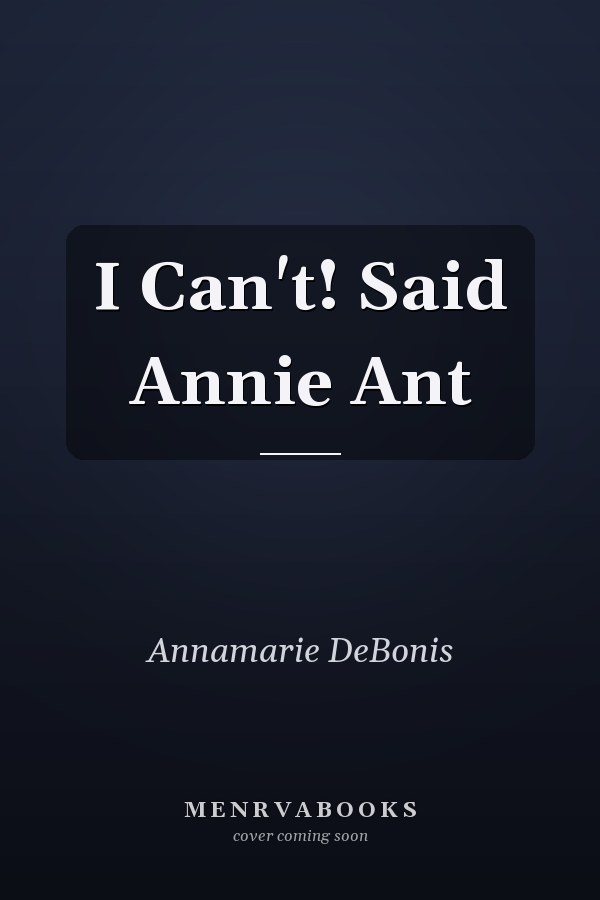 I Can't! Said Annie Ant
