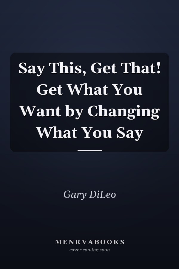 Say This, Get That! Get What You Want by Changing What You Say