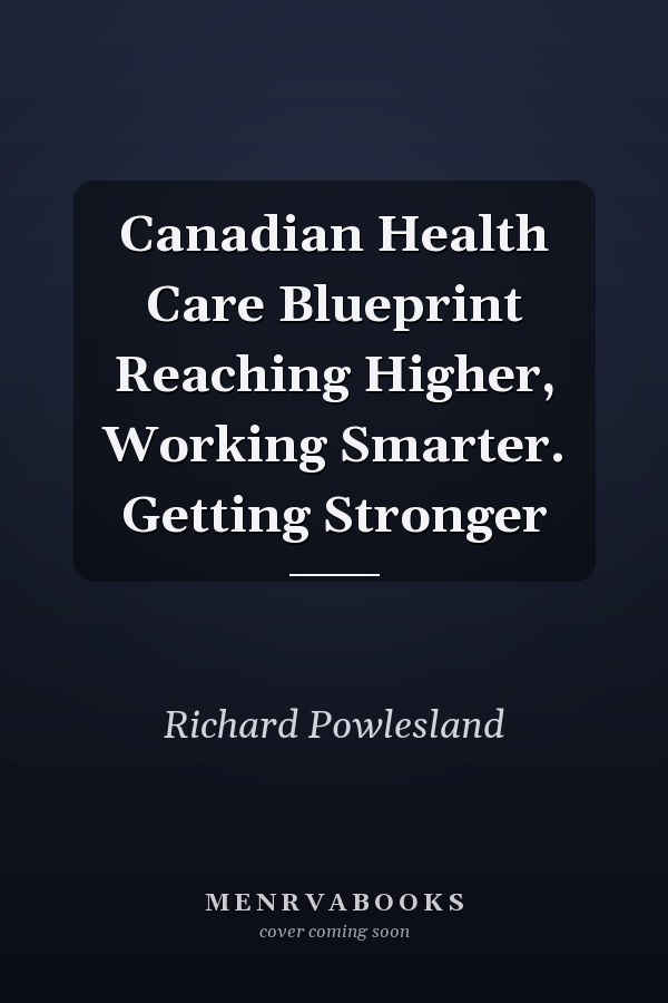 Canadian Health Care Blueprint Reaching Higher, Working Smarter. Getting Stronger