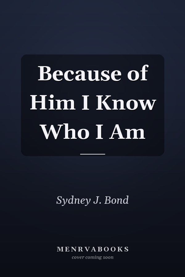 Because of Him I Know Who I Am