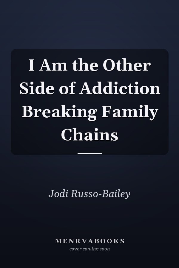 I Am the Other Side of Addiction Breaking Family Chains