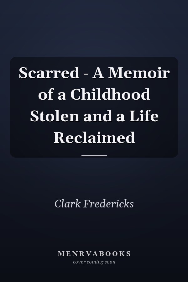 Scarred - A Memoir of a Childhood Stolen and a Life Reclaimed