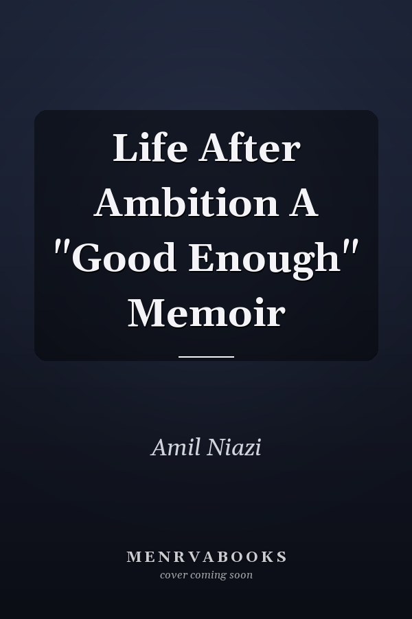 Life After Ambition A "Good Enough" Memoir