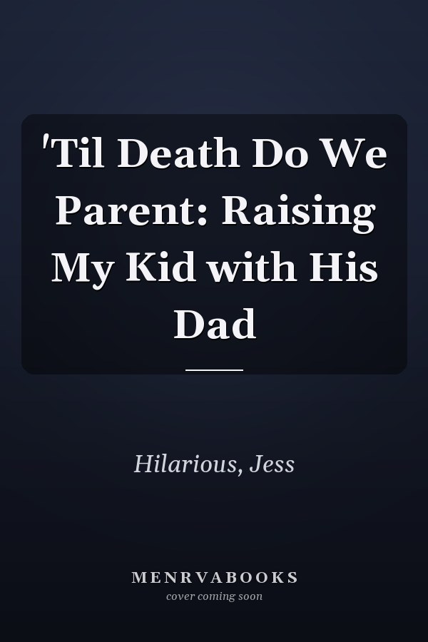 'Til Death Do We Parent: Raising My Kid with His Dad