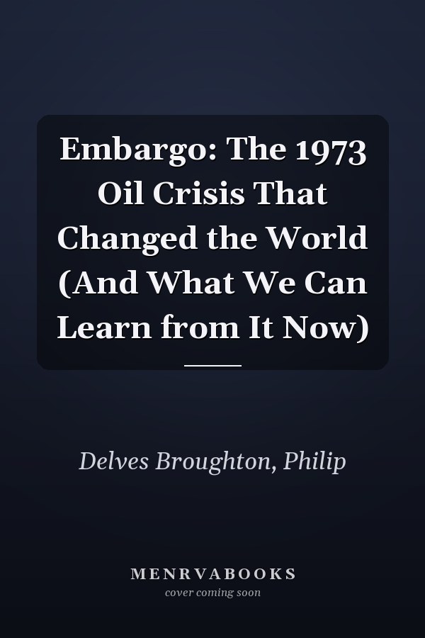 Embargo: The 1973 Oil Crisis That Changed the World (And What We Can Learn from It Now)