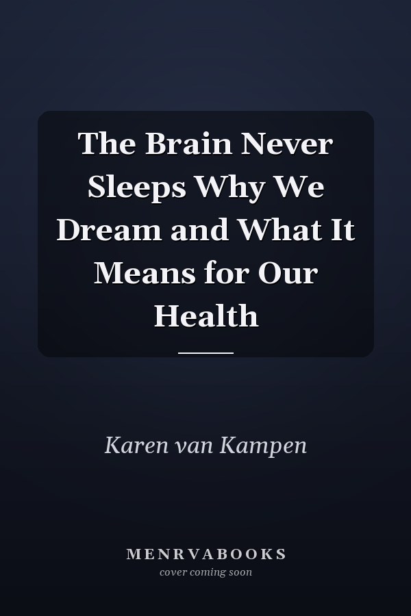 The Brain Never Sleeps Why We Dream and What It Means for Our Health