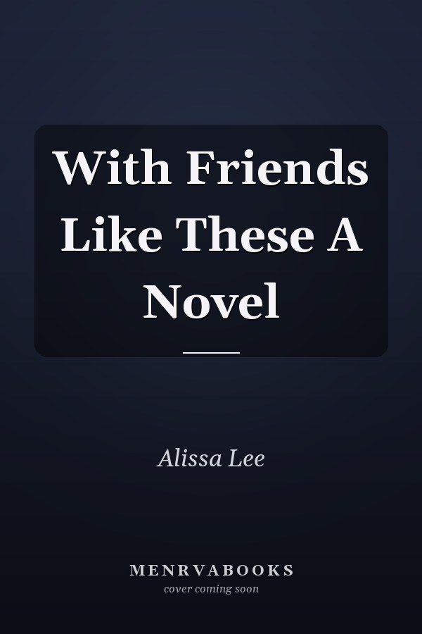 With Friends Like These A Novel