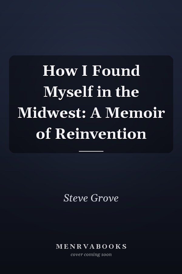 How I Found Myself in the Midwest: A Memoir of Reinvention