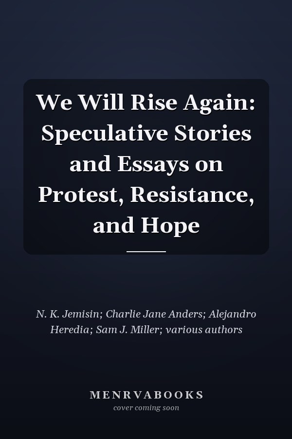 We Will Rise Again: Speculative Stories and Essays on Protest, Resistance, and Hope