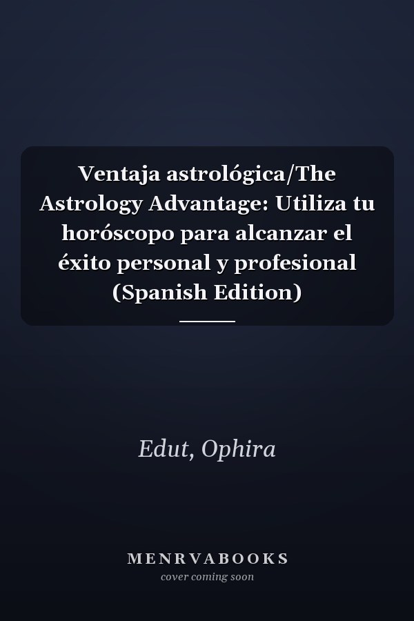 Ventaja astrológica/The Astrology Advantage: Utiliza tu horóscopo para alcanzar el éxito personal y profesional (Spanish Edition)