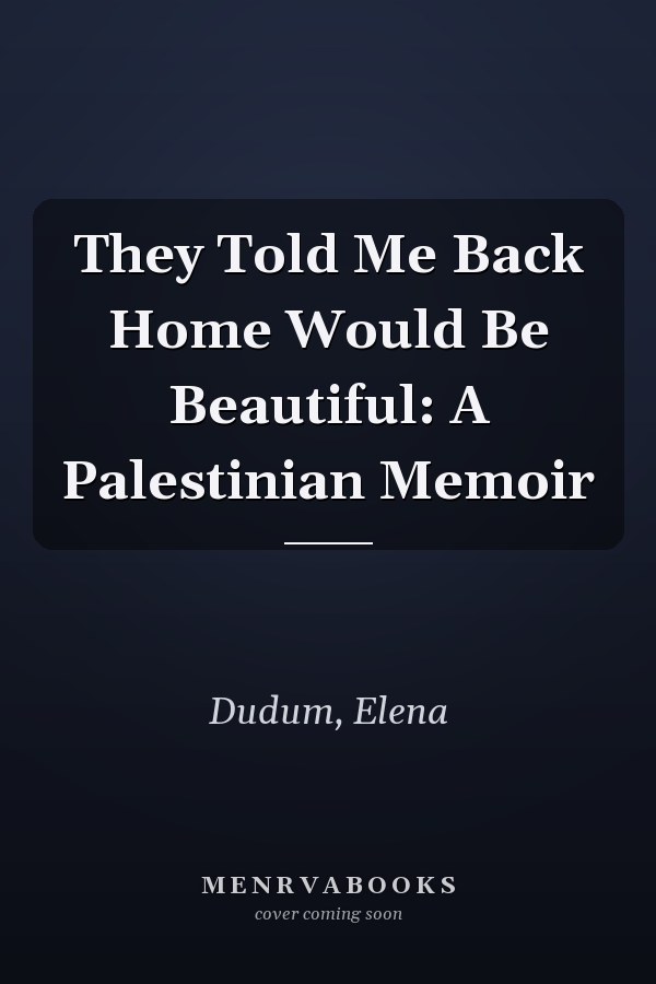 They Told Me Back Home Would Be Beautiful: A Palestinian Memoir