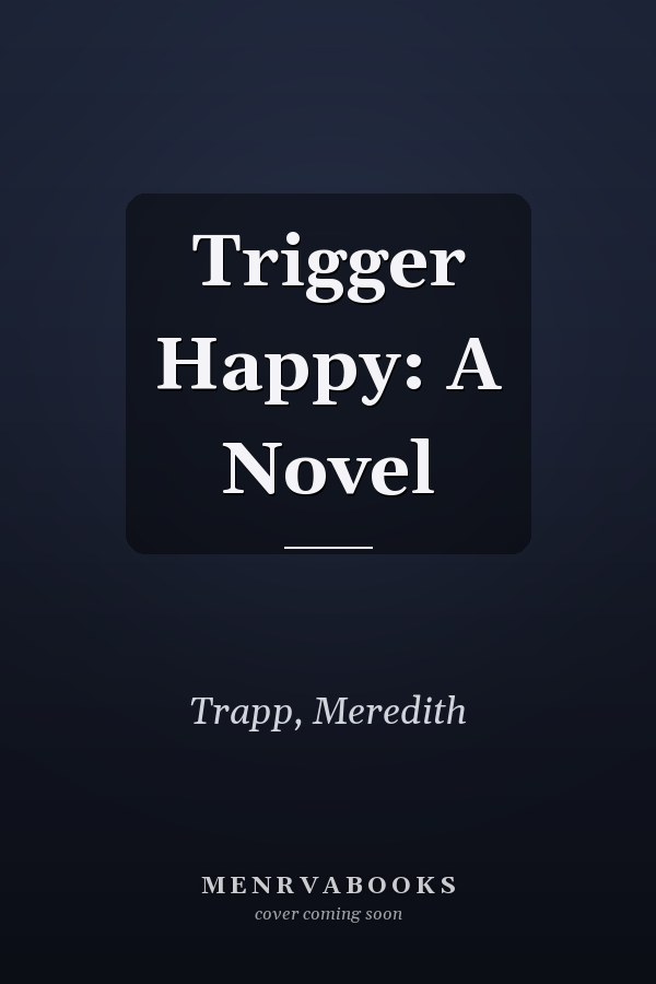 Trigger Happy: A Novel