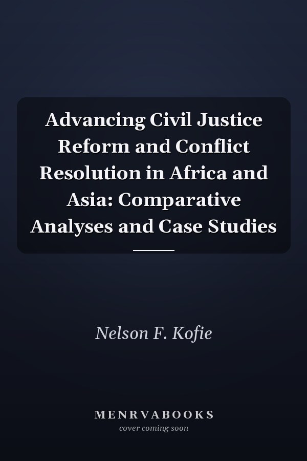 Advancing Civil Justice Reform and Conflict Resolution in Africa and Asia: Comparative Analyses and Case Studies